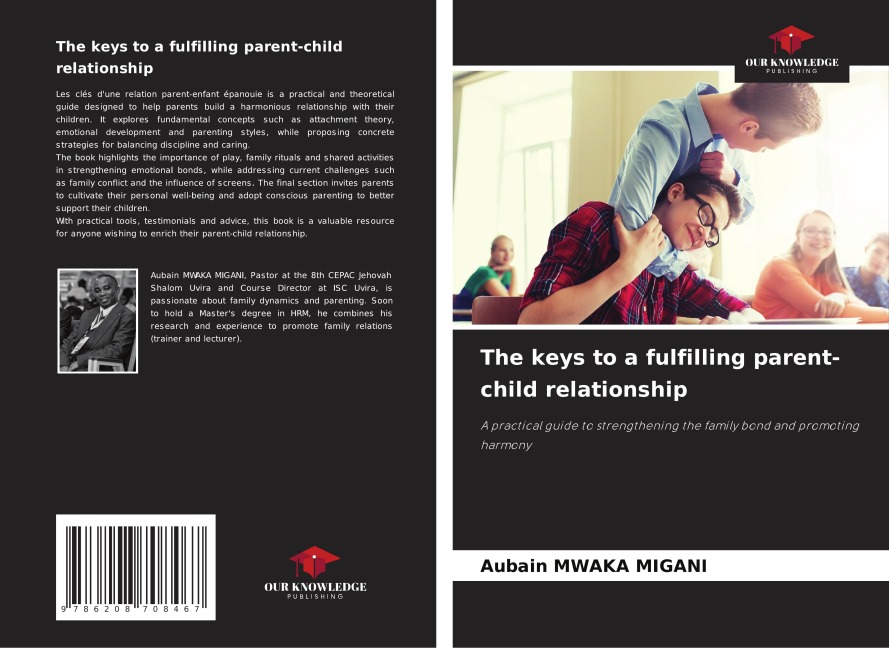 The keys to a fulfilling parent-child relationship: A practical guide to strengthening the family bond and promoting harmony