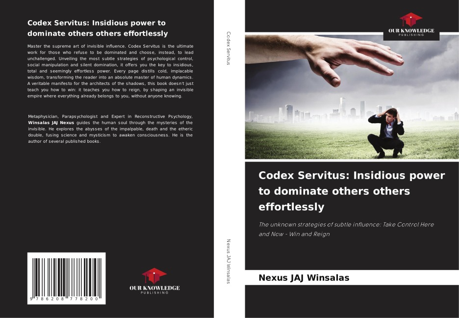 Codex Servitus: Insidious power to dominate others others effortlessly: The unknown strategies of subtle influence: Take Control Here and Now - Win and Reign