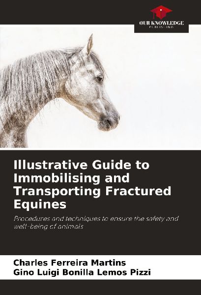 Illustrative Guide to Immobilising and Transporting Fractured Equines: Procedures and techniques to ensure the safety and well-being of animals