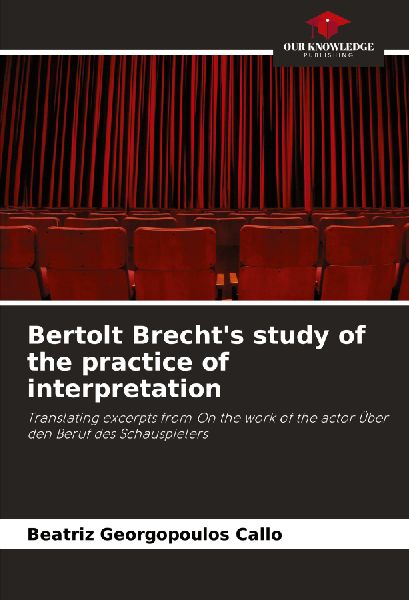 Bertolt Brechts study of the practice of interpretation: Translating excerpts from On the work of the actor Über den Beruf des Schauspielers