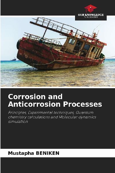 Corrosion and Anticorrosion Processes: Principles, Experimental techniques, Quantum chemistry calculations and Molecular dynamics simulation