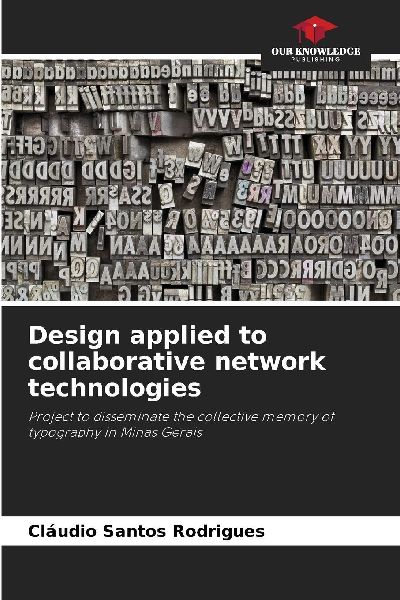 Design applied to collaborative network technologies: Project to disseminate the collective memory of typography in Minas Gerais