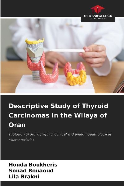 Descriptive Study of Thyroid Carcinomas in the Wilaya of Oran: Evolution of demographic, clinical and anatomopathological characteristics