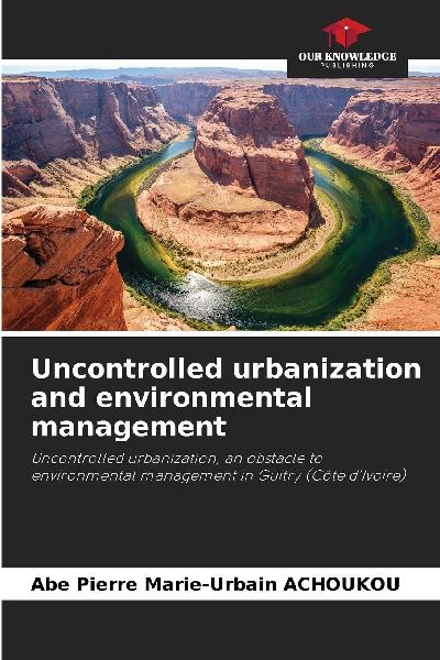 Uncontrolled urbanization and environmental management: Uncontrolled urbanization, an obstacle to environmental management in Guitry (Côte dIvoire)