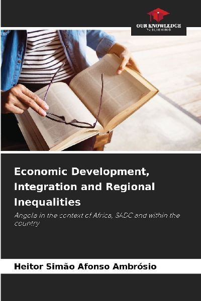 Economic Development, Integration and Regional Inequalities: Angola in the context of Africa, SADC and within the country