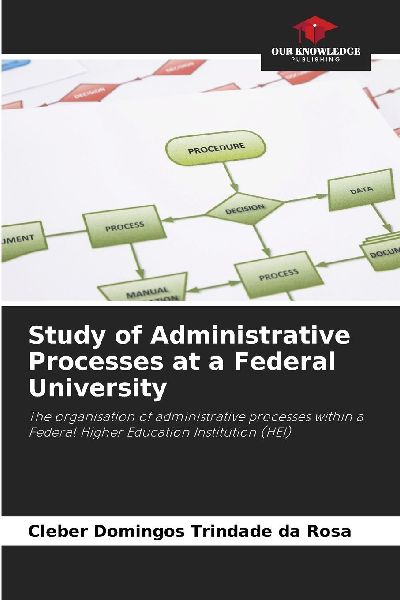 Study of Administrative Processes at a Federal University: The organisation of administrative processes within a Federal Higher Education Institution (HEI)