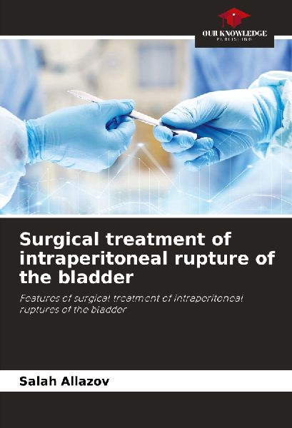 Surgical treatment of intraperitoneal rupture of the bladder: Features of surgical treatment of intraperitoneal ruptures of the bladder