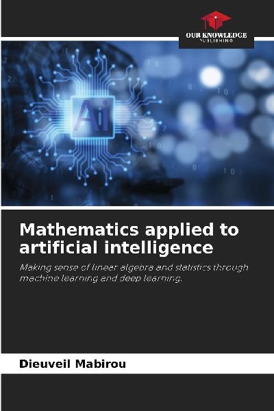 Mathematics applied to artificial intelligence: Making sense of linear algebra and statistics through machine learning and deep learning.
