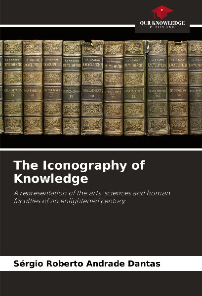 The Iconography of Knowledge: A representation of the arts, sciences and human faculties of an enlightened century