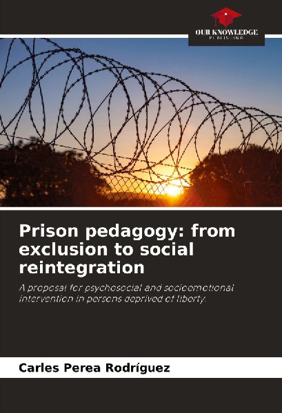 Prison pedagogy: from exclusion to social reintegration: A proposal for psychosocial and socioemotional intervention in persons deprived of liberty.