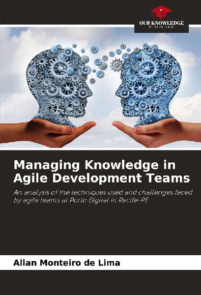 Managing Knowledge in Agile Development Teams: An analysis of the techniques used and challenges faced by agile teams at Porto Digital in Recife-PE