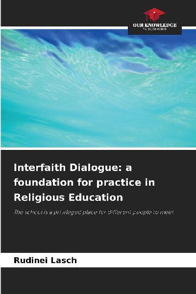Interfaith Dialogue: a foundation for practice in Religious Education: The school is a privileged place for different people to meet