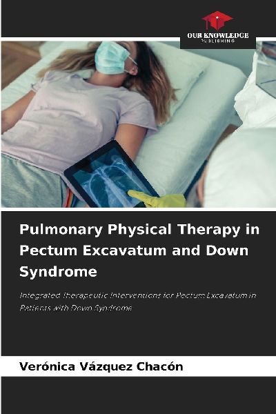 Pulmonary Physical Therapy in Pectum Excavatum and Down Syndrome: Integrated Therapeutic Interventions for Pectum Excavatum in Patients with Down Syndrome