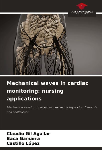 Mechanical waves in cardiac monitoring: nursing applications: Mechanical waveform cardiac monitoring: a key tool in diagnosis and health care