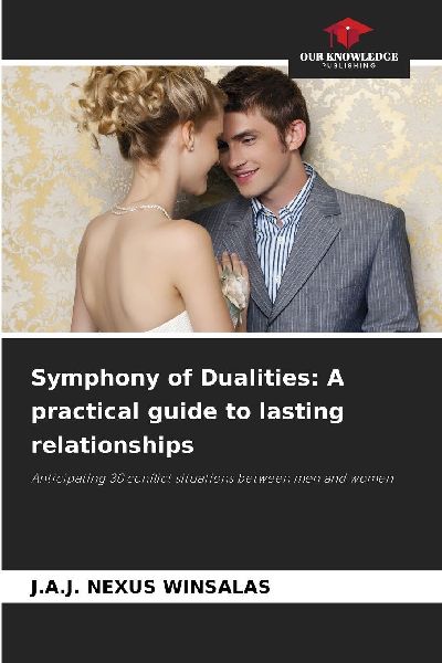 Symphony of Dualities: A practical guide to lasting relationships: Anticipating 30 conflict situations between men and women