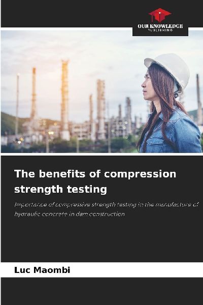 The benefits of compression strength testing: Importance of compressive strength testing in the manufacture of hydraulic concrete in dam construction