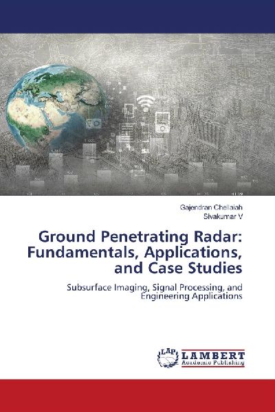 Ground Penetrating Radar: Fundamentals, Applications, and Case Studies: Subsurface Imaging, Signal Processing, and Engineering Applications