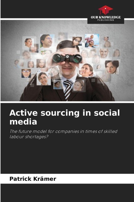 Active sourcing in social media: The future model for companies in times of skilled labour shortages?