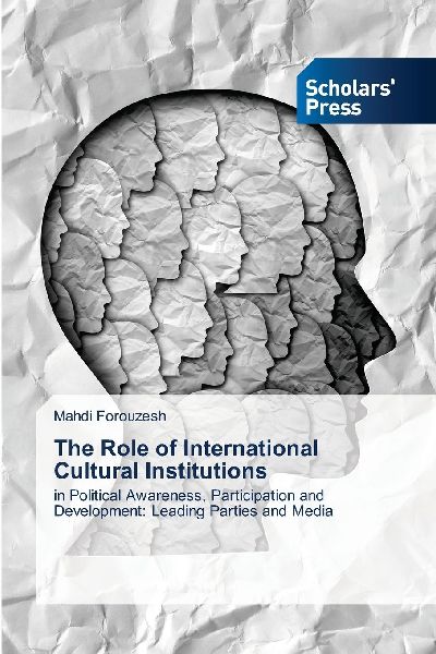 The Role of International Cultural Institutions: in Political Awareness, Participation and Development: Leading Parties and Media