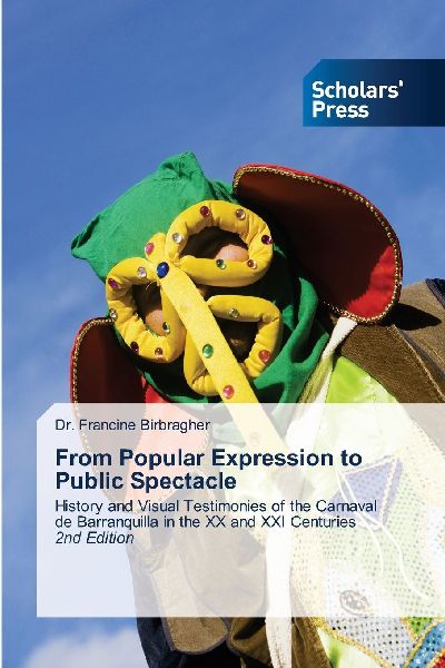 From Popular Expression to Public Spectacle: History and Visual Testimonies of the Carnaval de Barranquilla in the XX and XXI Centuries 2nd Edition