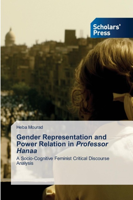 Gender Representation and Power Relation in Professor Hanaa: A Socio-Cognitive Feminist Critical Discourse Analysis
