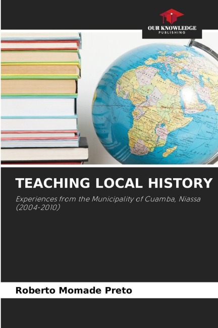 TEACHING LOCAL HISTORY: Experiences from the Municipality of Cuamba, Niassa (2004-2010)