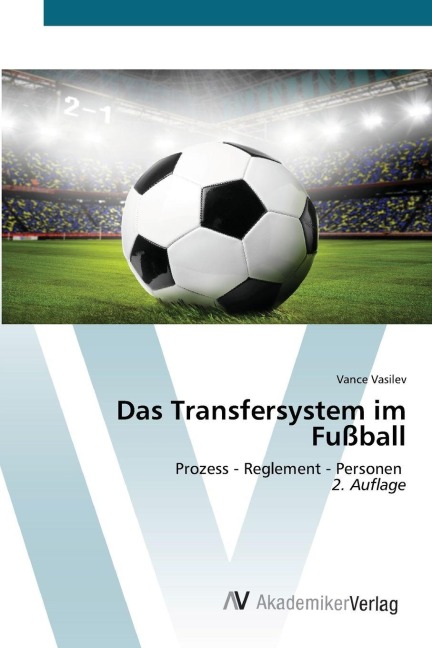 Das Transfersystem im Fußball: Prozess - Reglement - Personen 2. Auflage