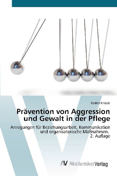 Prävention von Aggression und Gewalt in der Pflege: Anregungen für Beziehungsarbeit, Kommunikation und organisatorische Maßnahmen. 2. Auflage