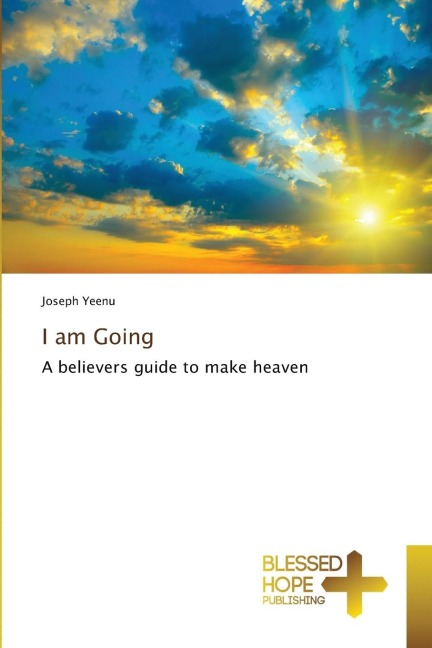 I am Going: A believers guide to make heaven