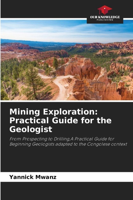 Mining Exploration: Practical Guide for the Geologist: From Prospecting to Drilling,A Practical Guide for Beginning Geologists adapted to the Congolese context