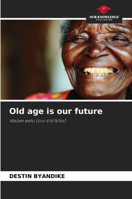 Old age is our future: Wazee wetu (our old folks)