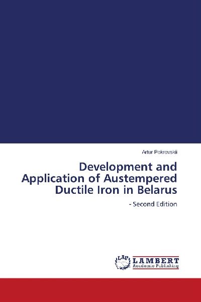 Development and Application of Austempered Ductile Iron in Belarus: - Second Edition