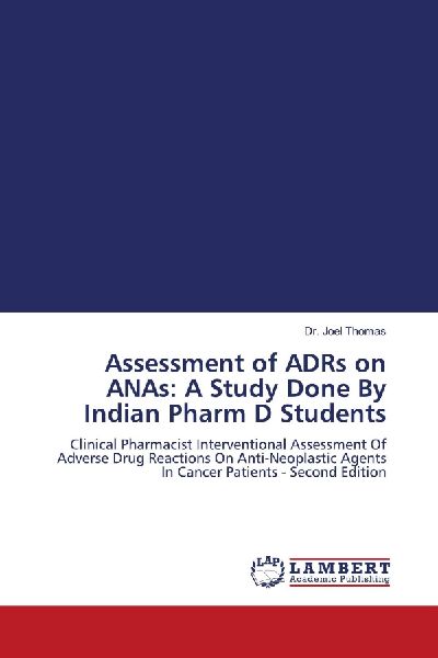 Assessment of ADRs on ANAs: A Study Done By Indian Pharm D Students: Clinical Pharmacist Interventional Assessment Of Adverse Drug Reactions On Anti-Neoplastic Agents In Cancer Patients - Second Edition