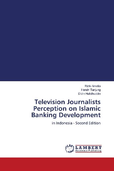 Television Journalists Perception on Islamic Banking Development: in Indonesia - Second Edition