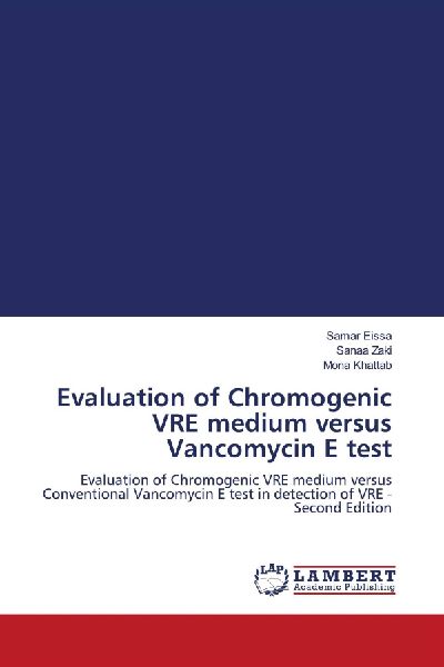 Evaluation of Chromogenic VRE medium versus Vancomycin E test: Evaluation of Chromogenic VRE medium versus Conventional Vancomycin E test in detection of VRE - Second Edition