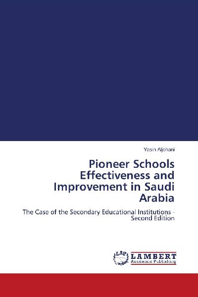 Pioneer Schools Effectiveness and Improvement in Saudi Arabia: The Case of the Secondary Educational Institutions - Second Edition