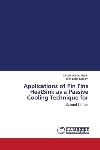 Applications of Pin Fins HeatSink as a Passive Cooling Technique for: - Second Edition