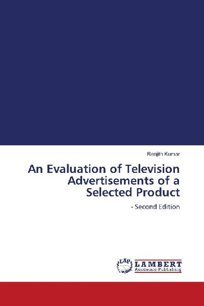 An Evaluation of Television Advertisements of a Selected Product: - Second Edition