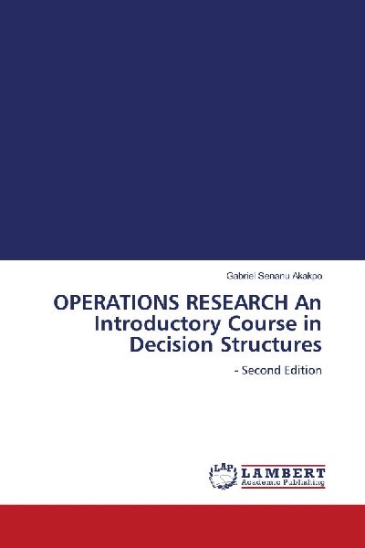 OPERATIONS RESEARCH An Introductory Course in Decision Structures: - Second Edition