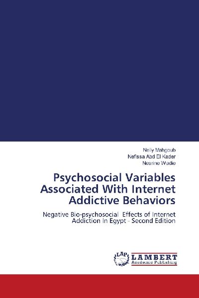 Psychosocial Variables Associated With Internet Addictive Behaviors: Negative Bio-psychosocial Effects of Internet Addiction In Egypt - Second Edition