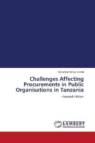 Challenges Affecting Procurements in Public Organisations in Tanzania: - Second Edition
