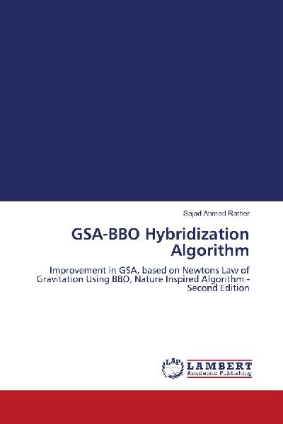 GSA-BBO Hybridization Algorithm: Improvement in GSA, based on Newtons Law of Gravitation Using BBO, Nature Inspired Algorithm - Second Edition