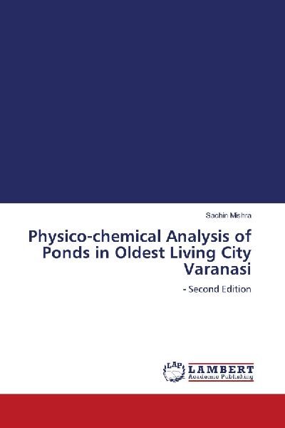Physico-chemical Analysis of Ponds in Oldest Living City Varanasi: - Second Edition