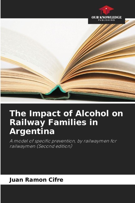 The Impact of Alcohol on Railway Families in Argentina: A model of specific prevention, by railwaymen for railwaymen (Second edition)