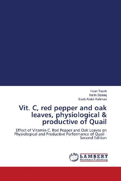 Vit. C, red pepper and oak leaves, physiological & productive of Quail: Effect of Vitamin C, Red Pepper and Oak Leaves on Physiological and Productive Performance of Quail - Second Edition