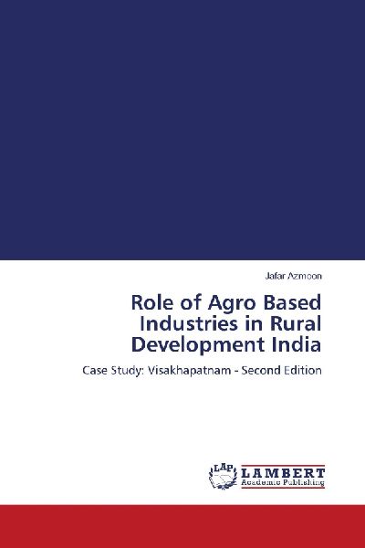 Role of Agro Based Industries in Rural Development India: Case Study: Visakhapatnam - Second Edition