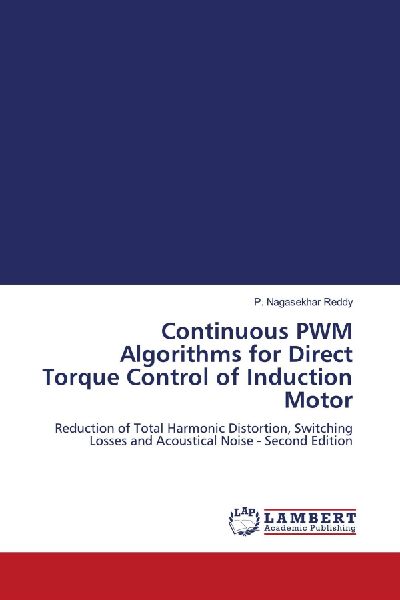 Continuous PWM Algorithms for Direct Torque Control of Induction Motor: Reduction of Total Harmonic Distortion, Switching Losses and Acoustical Noise - Second Edition