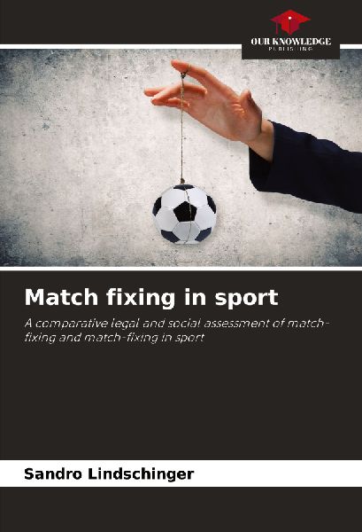 Match fixing in sport: A comparative legal and social assessment of match-fixing and match-fixing in sport