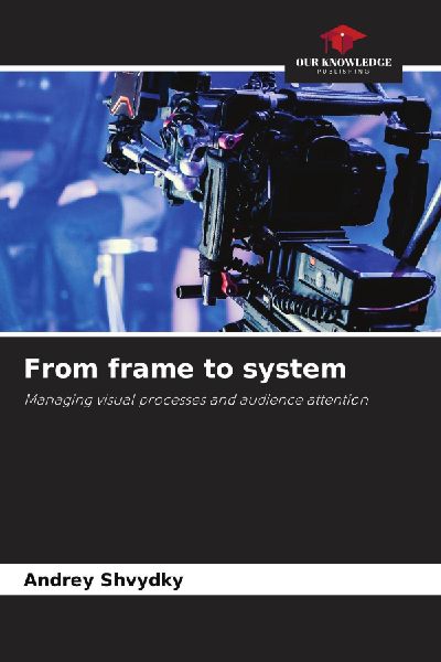 From frame to system: Managing visual processes and audience attention