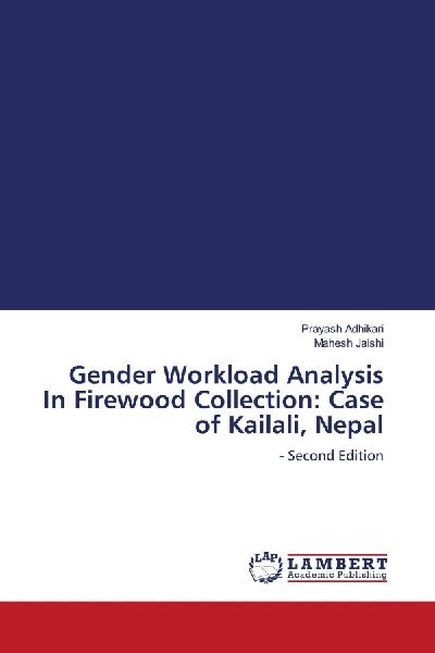 Gender Workload Analysis In Firewood Collection: Case of Kailali, Nepal: - Second Edition